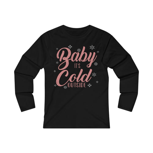 Baby its Cold Outside Long Sleeve