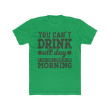 You Cant Drink All Day Tee