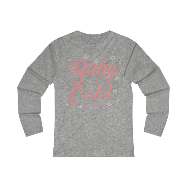 Baby its Cold Outside Long Sleeve