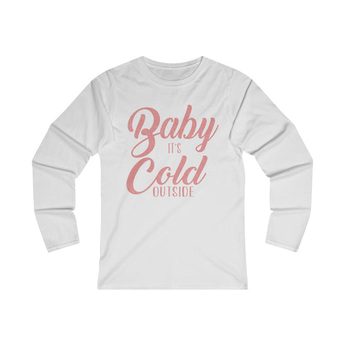 Baby its Cold Outside Long Sleeve